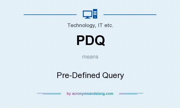 What does PDQ mean? It stands for Pre-Defined Query