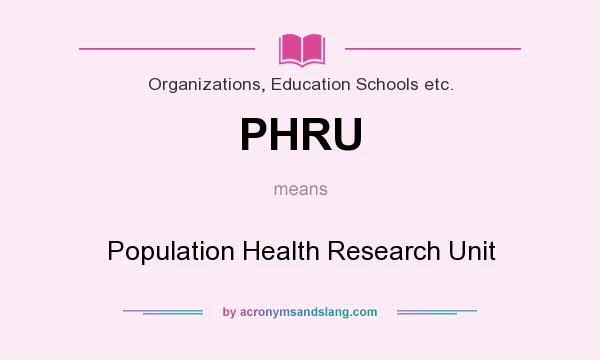 What does PHRU mean? It stands for Population Health Research Unit