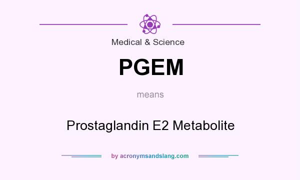 What does PGEM mean? It stands for Prostaglandin E2 Metabolite