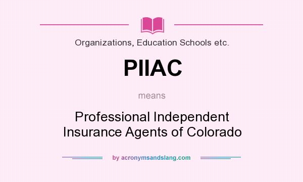 What does PIIAC mean? It stands for Professional Independent Insurance Agents of Colorado