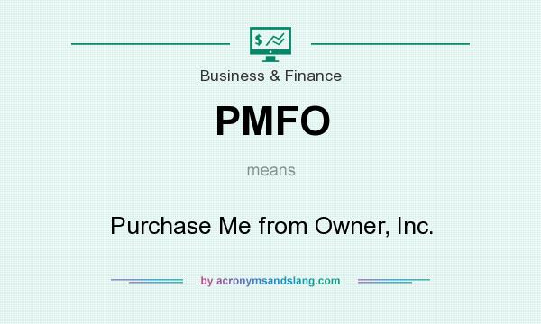 What does PMFO mean? It stands for Purchase Me from Owner, Inc.