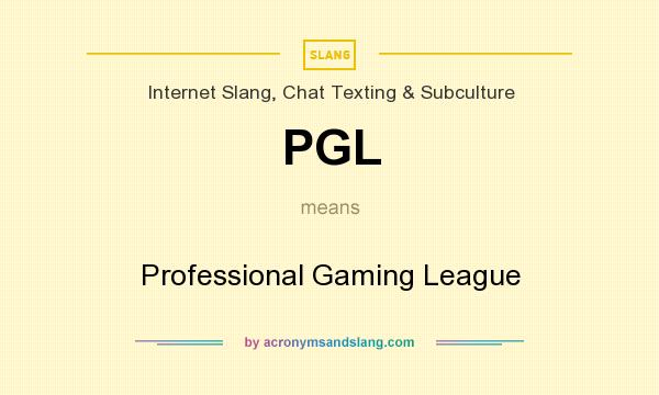 What does PGL mean? It stands for Professional Gaming League