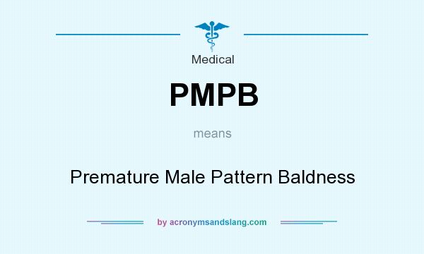 What does PMPB mean? It stands for Premature Male Pattern Baldness