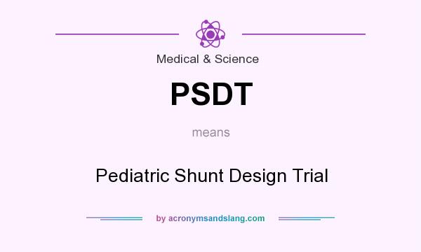 What does PSDT mean? It stands for Pediatric Shunt Design Trial