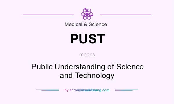 What does PUST mean? It stands for Public Understanding of Science and Technology