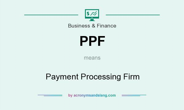 What does PPF mean? It stands for Payment Processing Firm