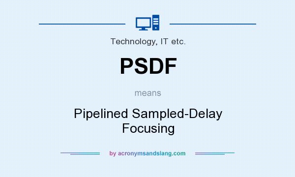 What does PSDF mean? It stands for Pipelined Sampled-Delay Focusing