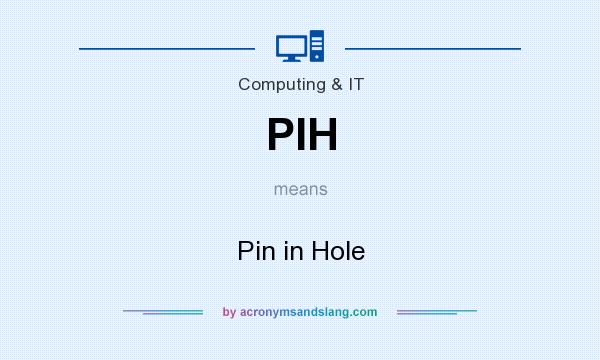 What does PIH mean? It stands for Pin in Hole
