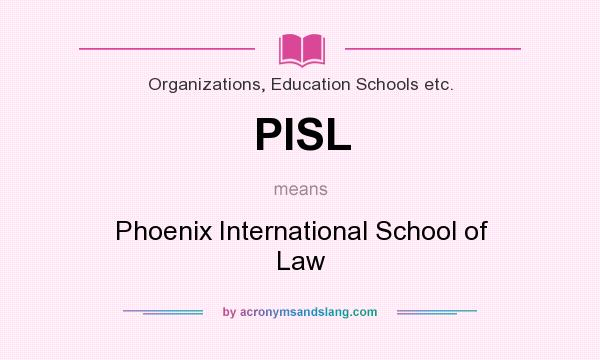 What does PISL mean? It stands for Phoenix International School of Law