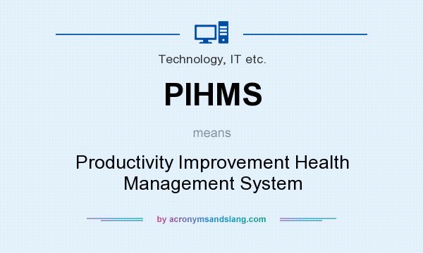 What does PIHMS mean? It stands for Productivity Improvement Health Management System
