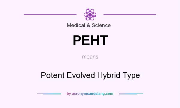 What does PEHT mean? It stands for Potent Evolved Hybrid Type