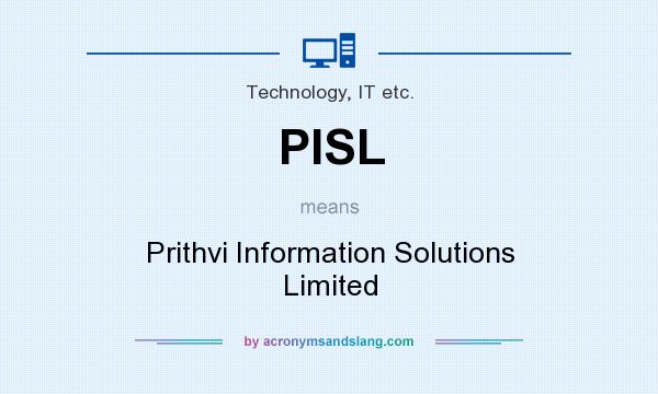 What does PISL mean? It stands for Prithvi Information Solutions Limited