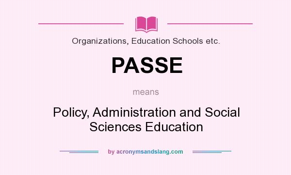 What does PASSE mean? It stands for Policy, Administration and Social Sciences Education