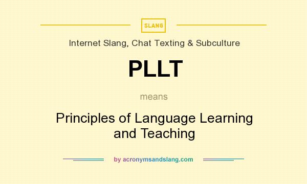 What does PLLT mean? It stands for Principles of Language Learning and Teaching