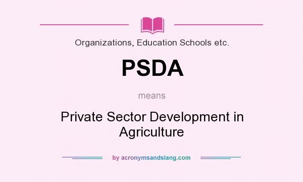 What does PSDA mean? It stands for Private Sector Development in Agriculture