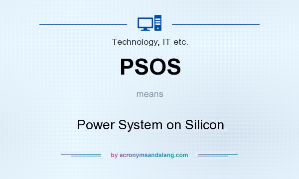What does PSOS mean? It stands for Power System on Silicon