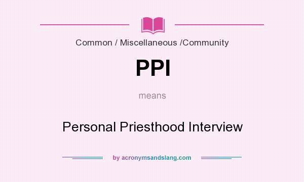 What does PPI mean? It stands for Personal Priesthood Interview