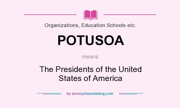 What does POTUSOA mean? It stands for The Presidents of the United States of America