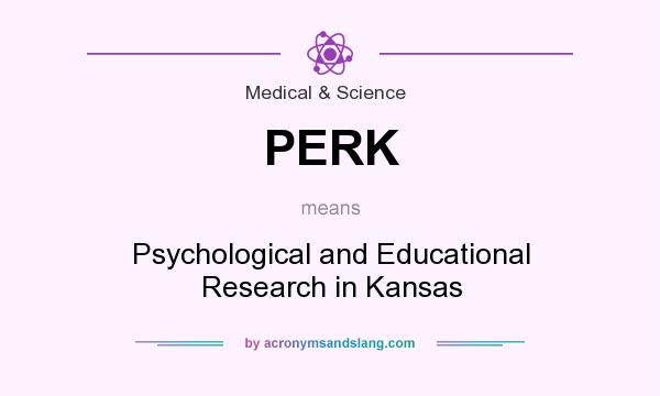 What does PERK mean? It stands for Psychological and Educational Research in Kansas