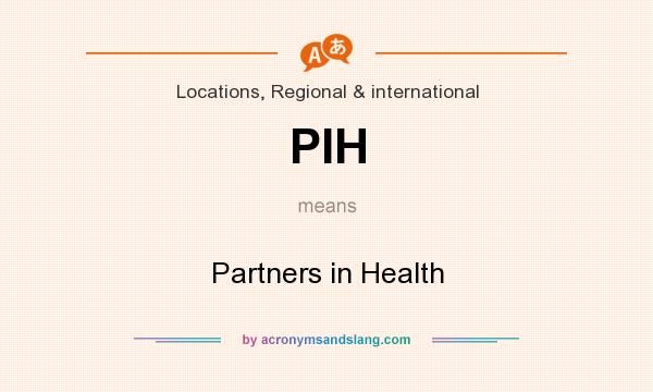 What does PIH mean? It stands for Partners in Health