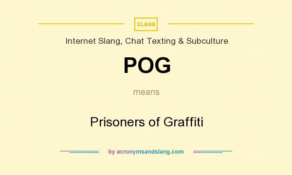 What does POG mean? It stands for Prisoners of Graffiti