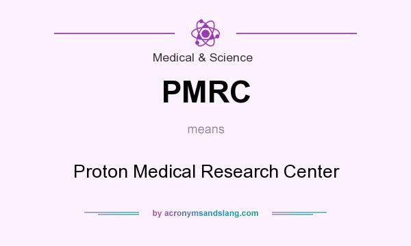 What does PMRC mean? It stands for Proton Medical Research Center