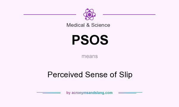 What does PSOS mean? It stands for Perceived Sense of Slip