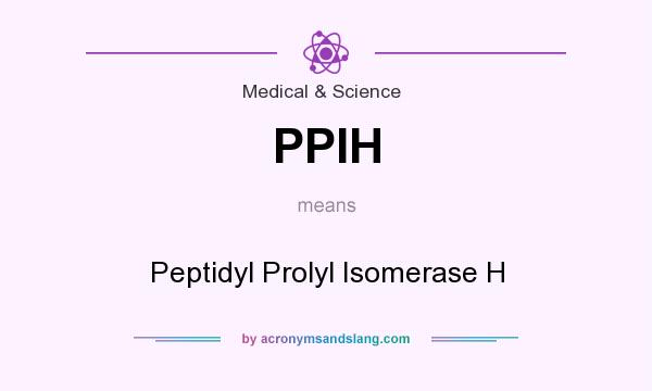 What does PPIH mean? It stands for Peptidyl Prolyl Isomerase H