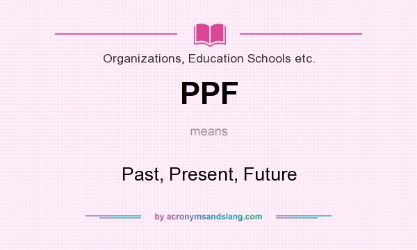 What does PPF mean? It stands for Past, Present, Future
