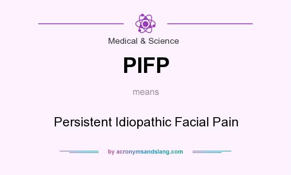 What does PIFP mean? It stands for Persistent Idiopathic Facial Pain