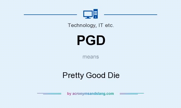 What does PGD mean? It stands for Pretty Good Die