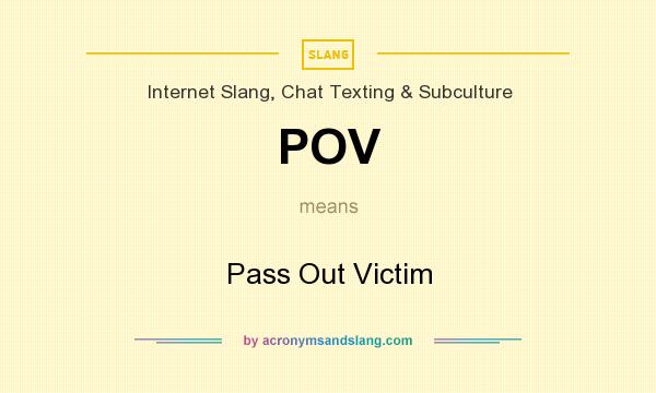 What does POV mean? It stands for Pass Out Victim