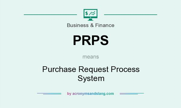 What does PRPS mean? It stands for Purchase Request Process System