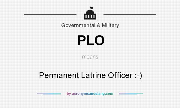 What does PLO mean? It stands for Permanent Latrine Officer :-)