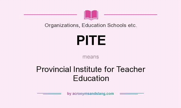 What does PITE mean? It stands for Provincial Institute for Teacher Education
