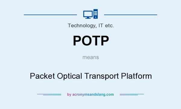 What does POTP mean? It stands for Packet Optical Transport Platform