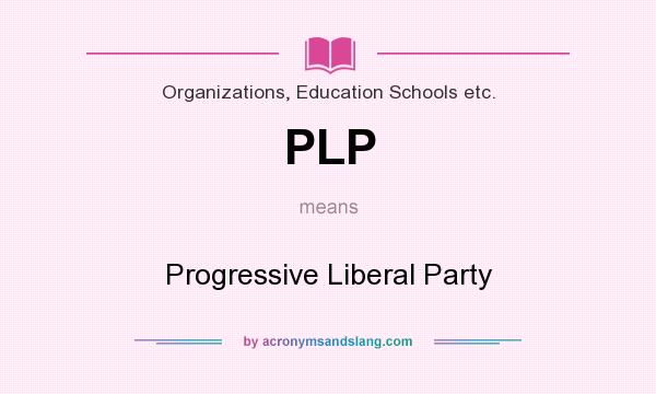 What does PLP mean? It stands for Progressive Liberal Party