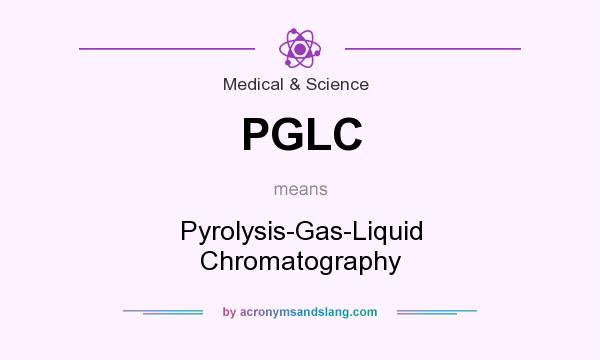 What does PGLC mean? It stands for Pyrolysis-Gas-Liquid Chromatography