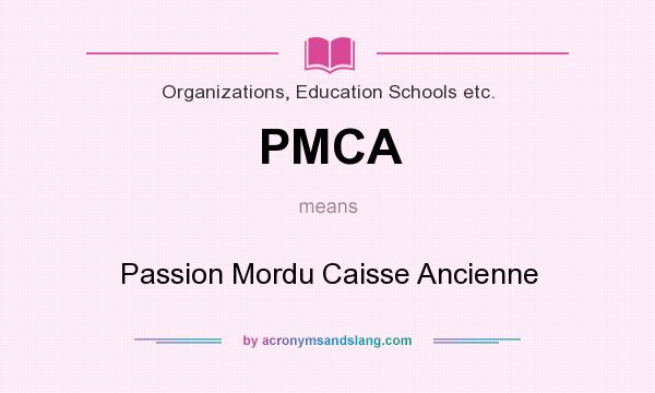 What does PMCA mean? It stands for Passion Mordu Caisse Ancienne
