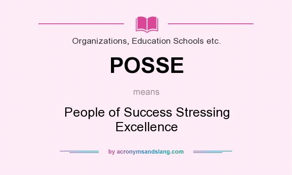 What does POSSE mean? It stands for People of Success Stressing Excellence
