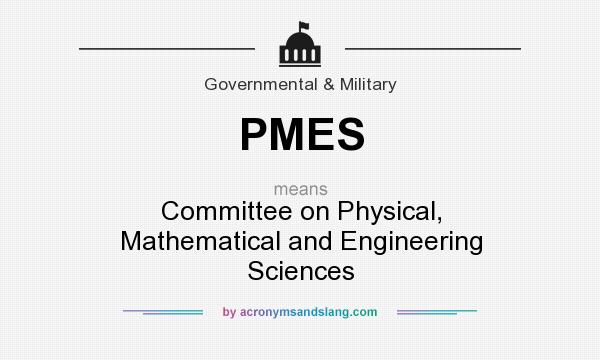 What does PMES mean? It stands for Committee on Physical, Mathematical and Engineering Sciences