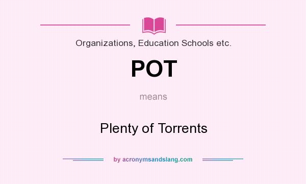 What does POT mean? It stands for Plenty of Torrents