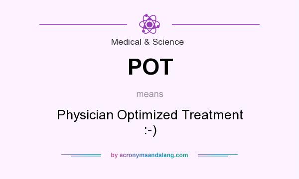 What does POT mean? It stands for Physician Optimized Treatment :-)