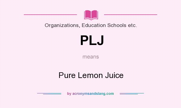 What does PLJ mean? It stands for Pure Lemon Juice