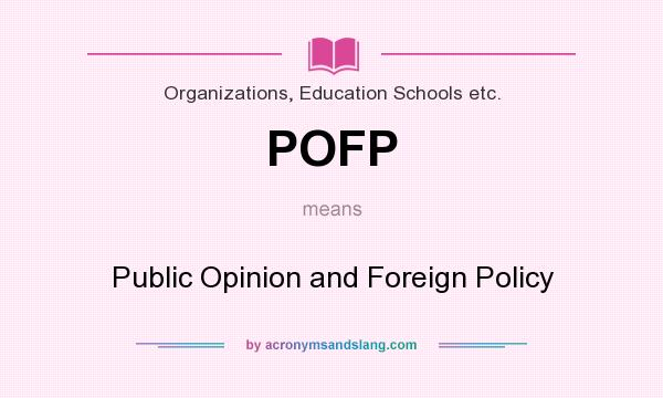 What does POFP mean? It stands for Public Opinion and Foreign Policy
