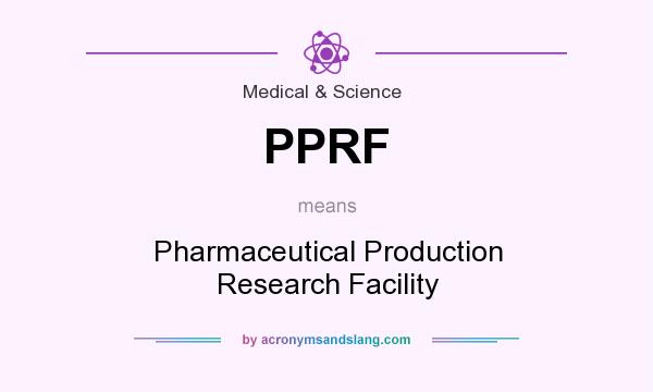 What does PPRF mean? It stands for Pharmaceutical Production Research Facility
