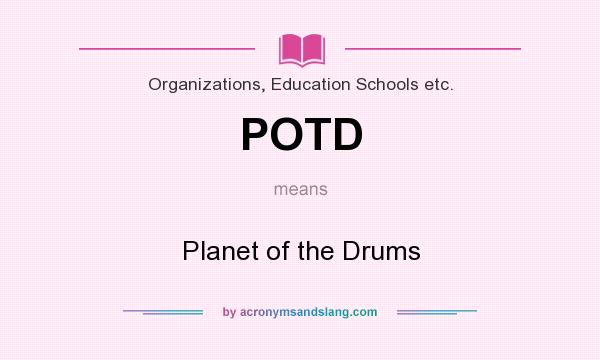 What does POTD mean? It stands for Planet of the Drums