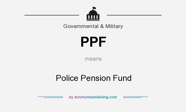 What does PPF mean? It stands for Police Pension Fund