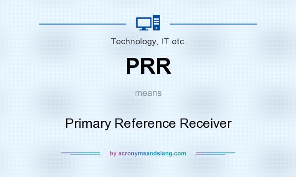 What does PRR mean? It stands for Primary Reference Receiver