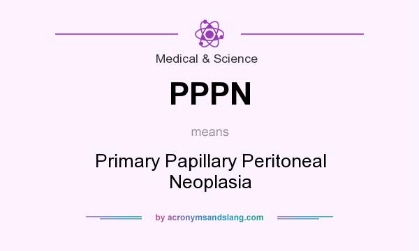 What does PPPN mean? It stands for Primary Papillary Peritoneal Neoplasia